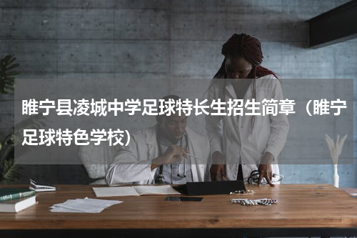 睢宁县凌城中学足球特长生招生简章（睢宁足球特色学校）