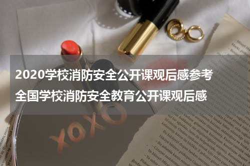 2020学校消防安全公开课观后感参考 全国学校消防安全教育公开课观后感