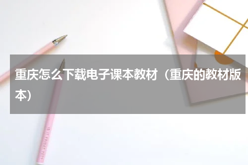 重庆怎么下载电子课本教材（重庆的教材版本）