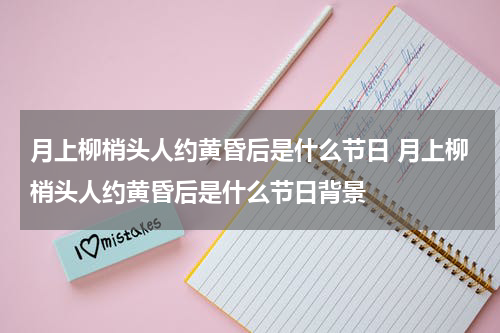 月上柳梢头人约黄昏后是什么节日 月上柳梢头人约黄昏后是什么节日背景