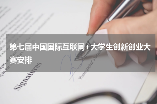 第七届中国国际互联网+大学生创新创业大赛安排