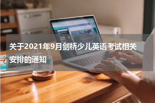 关于2021年9月剑桥少儿英语考试相关安排的通知