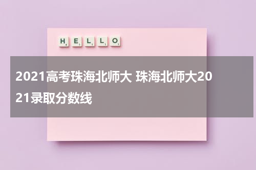 2021高考珠海北师大 珠海北师大2021录取分数线