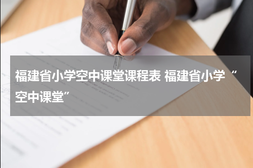福建省小学空中课堂课程表 福建省小学“空中课堂”