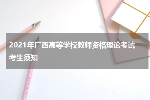 2021年广西高等学校教师资格理论考试考生须知