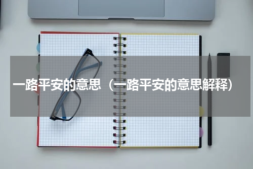 一路平安的意思（一路平安的意思解释）