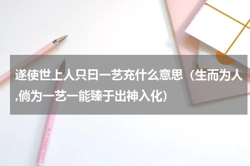 遂使世上人只曰一艺充什么意思（生而为人,倘为一艺一能臻于出神入化）