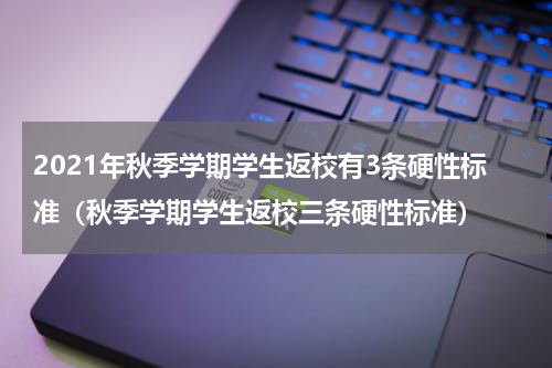 2021年秋季学期学生返校有3条硬性标准（秋季学期学生返校三条硬性标准）