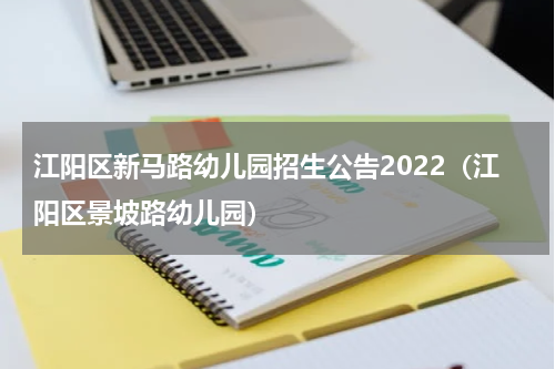 江阳区新马路幼儿园招生公告2022（江阳区景坡路幼儿园）