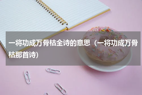 一将功成万骨枯全诗的意思（一将功成万骨枯那首诗）