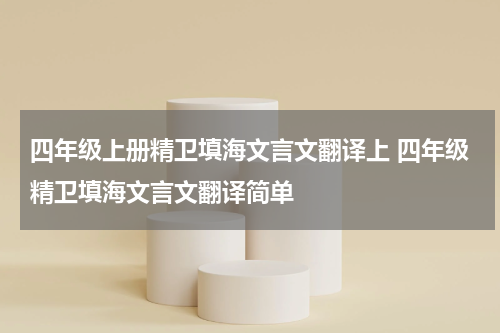 四年级上册精卫填海文言文翻译上 四年级精卫填海文言文翻译简单