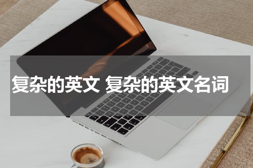 复杂的英文 复杂的英文名词