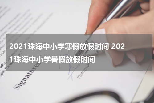 2021珠海中小学寒假放假时间 2021珠海中小学暑假放假时间
