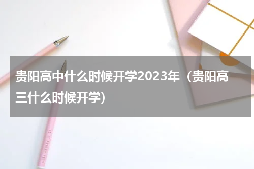 贵阳高中什么时候开学2023年（贵阳高三什么时候开学）