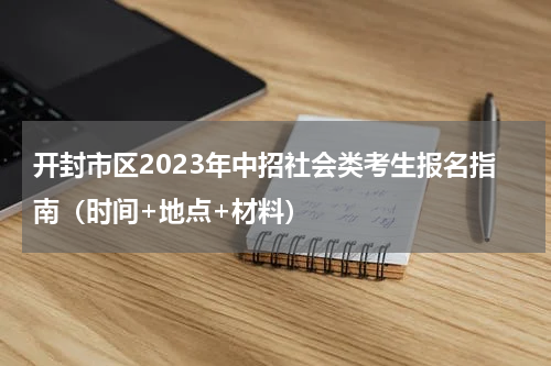 开封市区2023年中招社会类考生报名指南（时间+地点+材料）