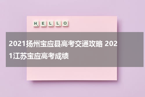 2021扬州宝应县高考交通攻略 2021江苏宝应高考成绩