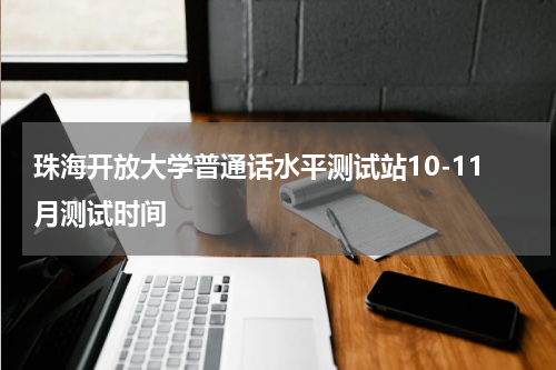 珠海开放大学普通话水平测试站10-11月测试时间