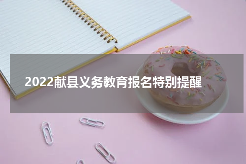 2022献县义务教育报名特别提醒