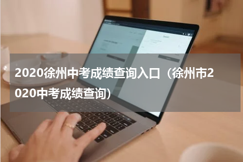 2020徐州中考成绩查询入口（徐州市2020中考成绩查询）