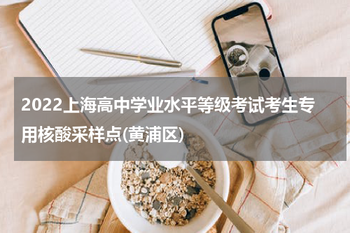 2022上海高中学业水平等级考试考生专用核酸采样点(黄浦区)