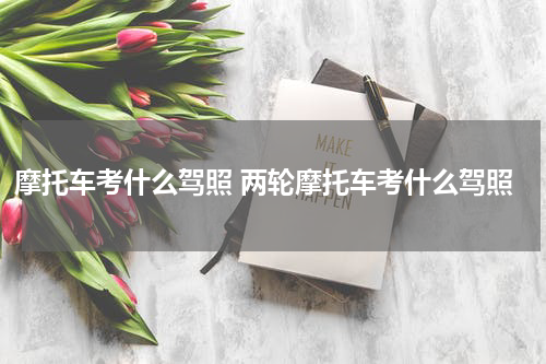 摩托车考什么驾照 两轮摩托车考什么驾照