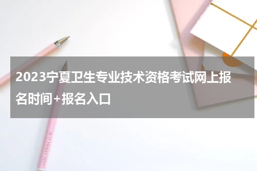 2023宁夏卫生专业技术资格考试网上报名时间+报名入口