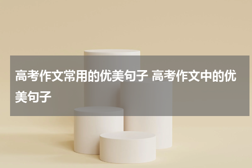 高考作文常用的优美句子 高考作文中的优美句子