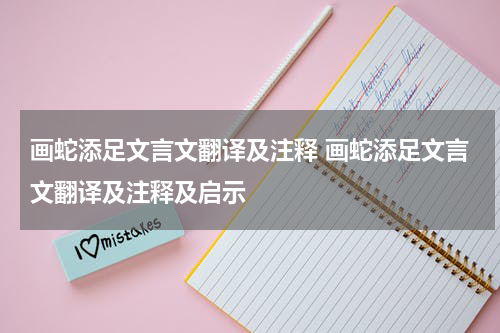 画蛇添足文言文翻译及注释 画蛇添足文言文翻译及注释及启示