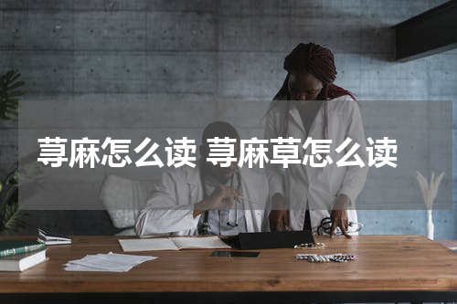 荨麻怎么读 荨麻草怎么读