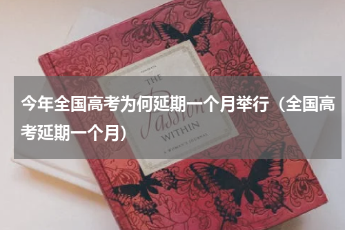 今年全国高考为何延期一个月举行（全国高考延期一个月）
