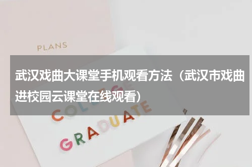 武汉戏曲大课堂手机观看方法（武汉市戏曲进校园云课堂在线观看）
