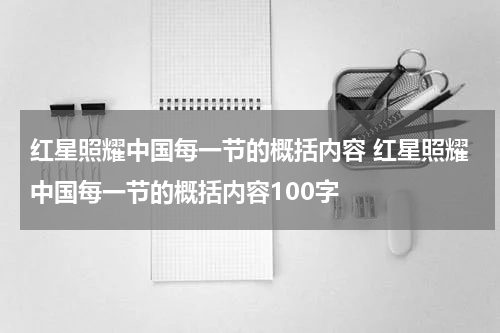 红星照耀中国每一节的概括内容 红星照耀中国每一节的概括内容100字