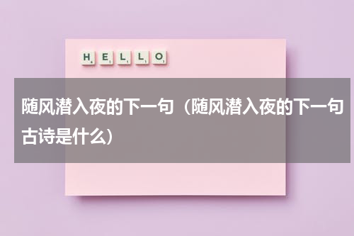 随风潜入夜的下一句（随风潜入夜的下一句古诗是什么）