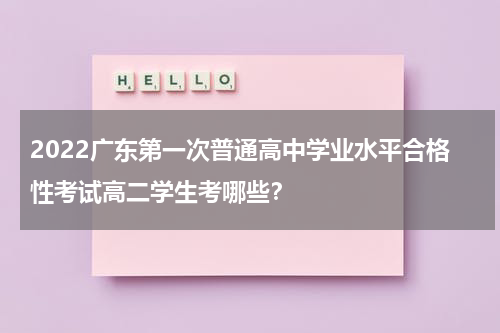 2022广东第一次普通高中学业水平合格性考试高二学生考哪些？