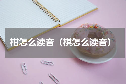 柑怎么读音（棋怎么读音）