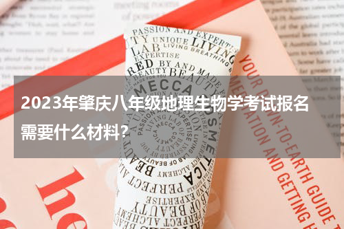 2023年肇庆八年级地理生物学考试报名需要什么材料？