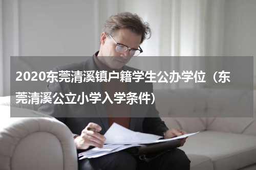 2020东莞清溪镇户籍学生公办学位（东莞清溪公立小学入学条件）