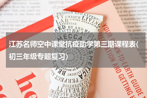 江苏名师空中课堂抗疫助学第三期课程表(初三年级专题复习）
