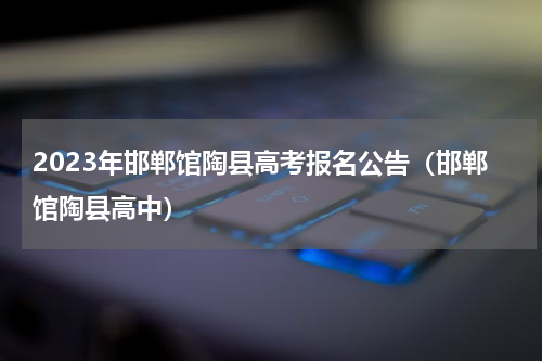 2023年邯郸馆陶县高考报名公告（邯郸馆陶县高中）
