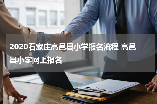 2020石家庄高邑县小学报名流程 高邑县小学网上报名