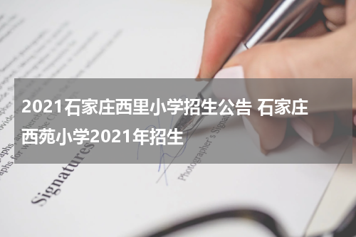 2021石家庄西里小学招生公告 石家庄西苑小学2021年招生