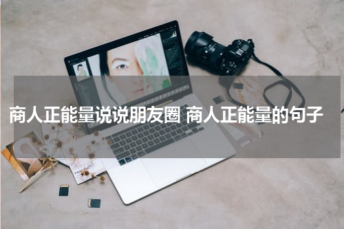 商人正能量说说朋友圈 商人正能量的句子