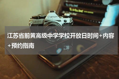 江苏省前黄高级中学学校开放日时间+内容+预约指南