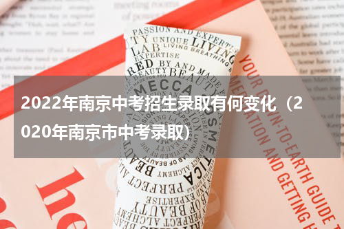 2022年南京中考招生录取有何变化（2020年南京市中考录取）