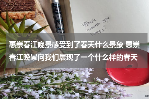 惠崇春江晚景感受到了春天什么景象 惠崇春江晚景向我们展现了一个什么样的春天
