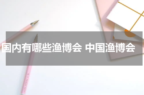 国内有哪些渔博会 中国渔博会