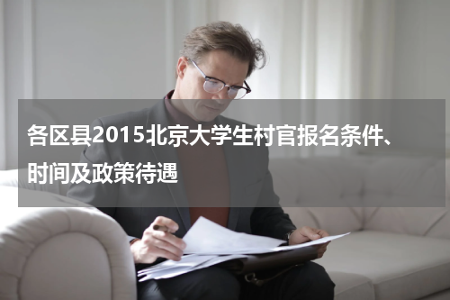 各区县2015北京大学生村官报名条件、时间及政策待遇