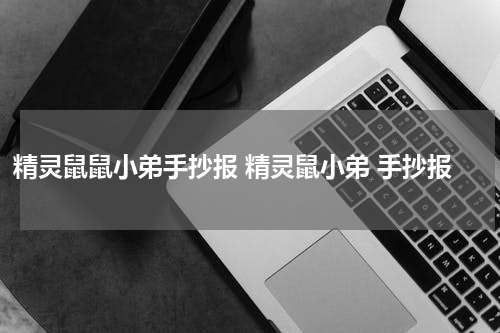 精灵鼠鼠小弟手抄报 精灵鼠小弟 手抄报