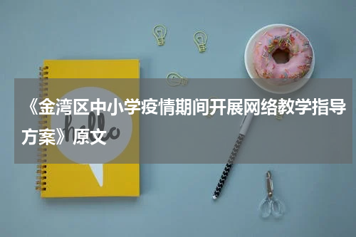 《金湾区中小学疫情期间开展网络教学指导方案》原文