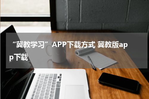 “冀教学习”APP下载方式 冀教版app下载
